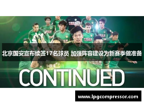 北京国安宣布续签17名球员 加强阵容建设为新赛季做准备