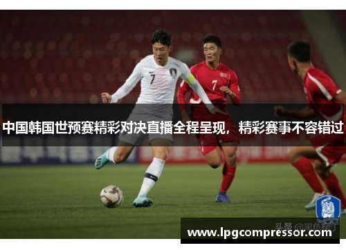 中国韩国世预赛精彩对决直播全程呈现，精彩赛事不容错过