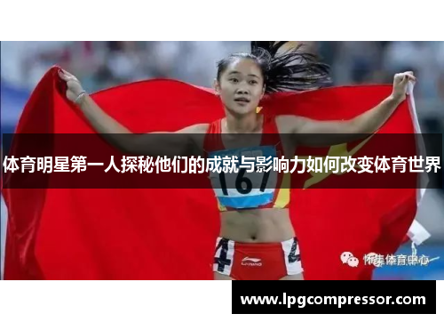 体育明星第一人探秘他们的成就与影响力如何改变体育世界